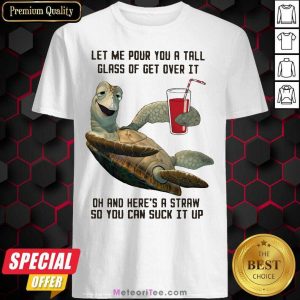 Turtles Let Me Pour You A Tall Glass Of Get Over It Oh And Here’s A Straw So You Can Suck It Up Shirt - Design By Meteoritee.com