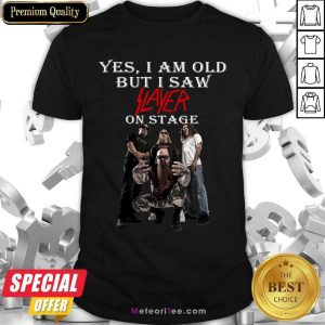 Yes I Am Old But Saw Slayer On Stage Shirt- Design By Meteoritee.com