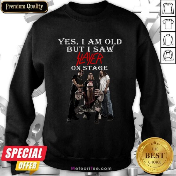 Yes I Am Old But Saw Slayer On Stage Sweatshirt - Design By Meteoritee.com
