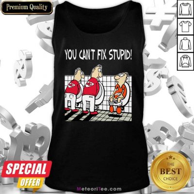  You Can’t Fix Stupid Funny Kansas City Chiefs NFL Tank Top - Design By Meteoritee.com