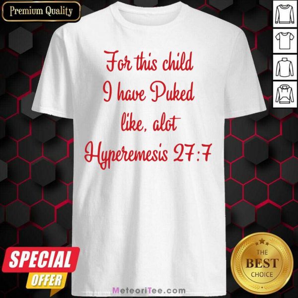 For This Child I Have Puked Like Alot Hyperemesis 27 7 Shirt - Design By Meteoritee.com