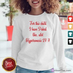 For This Child I Have Puked Like Alot Hyperemesis 27 7 Sweatshirt - Design By Meteoritee.com