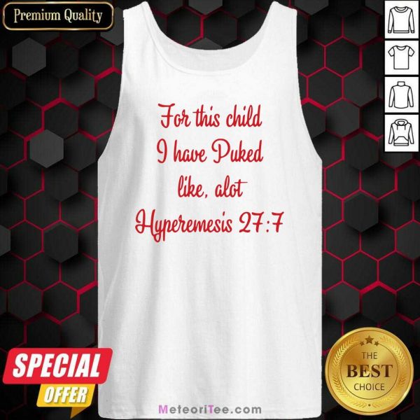 For This Child I Have Puked Like Alot Hyperemesis 27 7 Tank Top - Design By Meteoritee.com