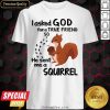I Asked God For A True Friend So He Sent Me A Squirrel Shirt - Design By Meteoritee.com