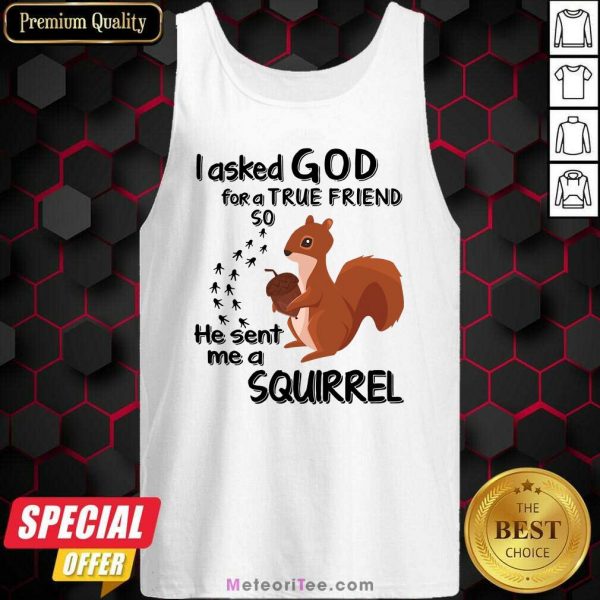 I Asked God For A True Friend So He Sent Me A Squirrel Tank Top - Design By Meteoritee.com