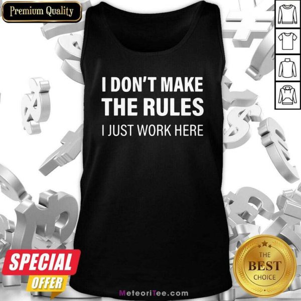 I Don’t Make The Rules I Just Work Here Tank Top- Design By Meteoritee.com
