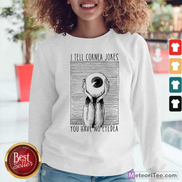 I Tell Cornea Jokes You Have No Eyedea Sweatshirt - Design By Meteoritee.com
