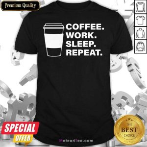 Coffee Work Sleep Repeat Shirt- Design By Meteoritee.com