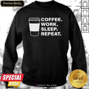 Coffee Work Sleep Repeat Sweatshirt- Design By Meteoritee.com