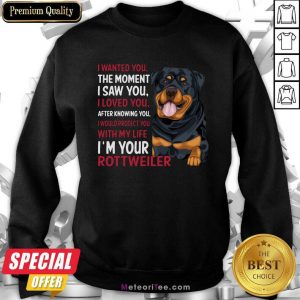 I Wanted You The Moment I Saw You I Loved You After Knowing You Rottweiler Sweatshirt - Design By Meteoritee.com