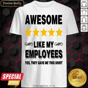 Like My Employees Shirt - Design By Meteoritee.com