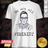 We Are All Feminist Rights Support Ruth Bader Ginsburg Shirt - Design By Meteoritee.com