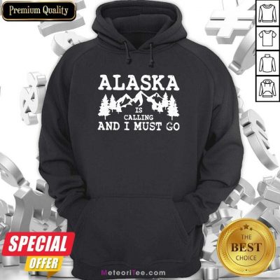  Alaska Is Calling And I Must Go Hoodie - Design By Meteoritee.com