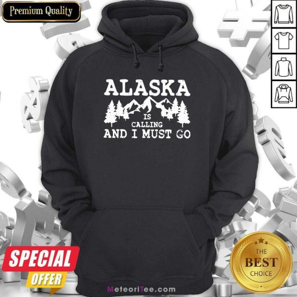 Alaska Is Calling And I Must Go Hoodie - Design By Meteoritee.com