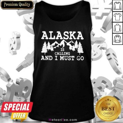  Alaska Is Calling And I Must Go Tank Top - Design By Meteoritee.com