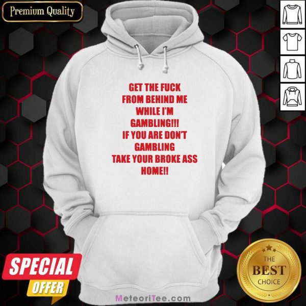 Get The Fuck From Behind Me While I Am Gambling Hoodie - Design By Meteoritee.com