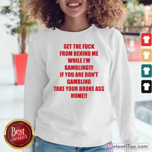 Get The Fuck From Behind Me While I Am Gambling Sweatshirt - Design By Meteoritee.com