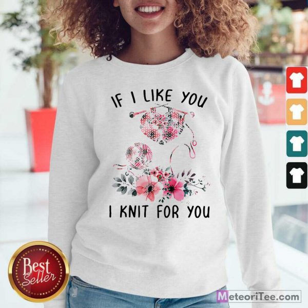 If I Like You I Knit For You Sweatshirt - Design By Meteoritee.com