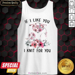 If I Like You I Knit For You Tank Top - Design By Meteoritee.com