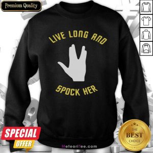 Live Long And Spock Her Sweatshirt- Design By Meteoritee.com