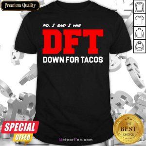 No I Said I Was DFT Shirt - Design By Meteoritee.com