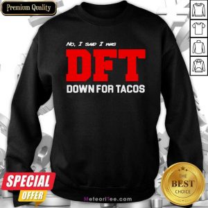No I Said I Was DFT Sweatshirt - Design By Meteoritee.com