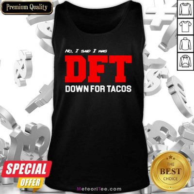  No I Said I Was DFT Tank Top - Design By Meteoritee.com