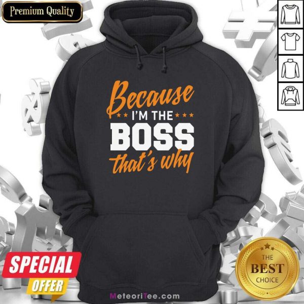 Because I Am The Boss That’s Why Hoodie- Design By Meteoritee.com