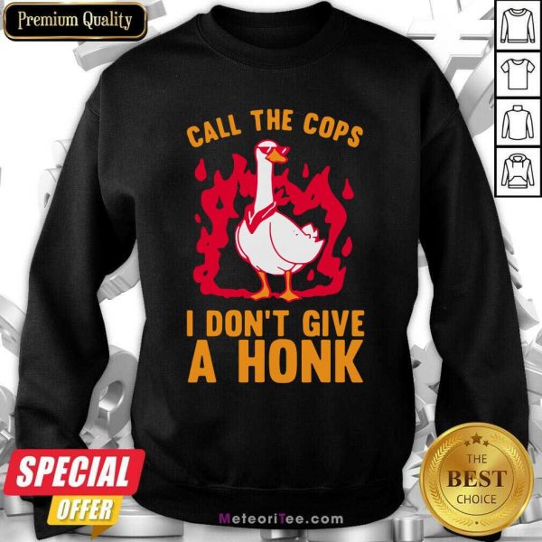 Call The Cops I Don’t Give A Honk Sweatshirt - Design By Meteoritee.com