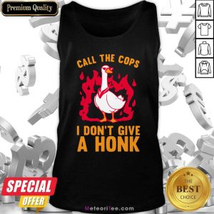 Call The Cops I Don’t Give A Honk Tank Top - Design By Meteoritee.com