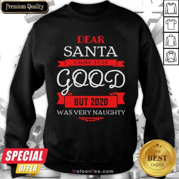 Dear Santa I Tried To Be Good But 2020 Was Very Naughty Christmas Sweatshirt - Design By Meteoritee.com