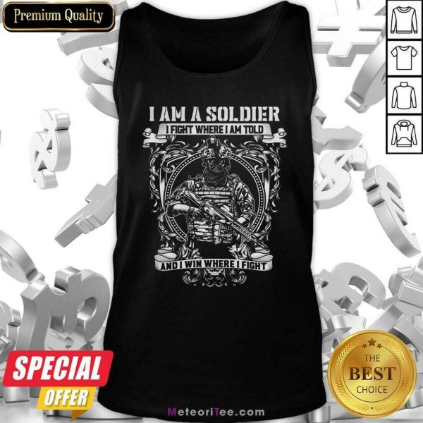 I Am A Soldier I Fight Where I Am Told And I Win Where I Fight Tank Top- Design By Meteoritee.com
