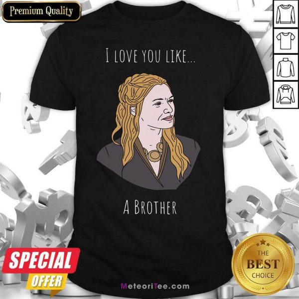 I Love You Like A Brother Shirt - Design By Meteoritee.com