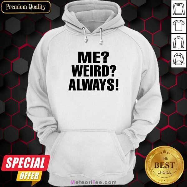 Me Weird Always Hoodie - Design By Meteoritee.com