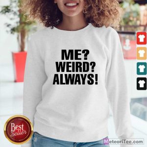 Me Weird Always Sweatshirt- Design By Meteoritee.com