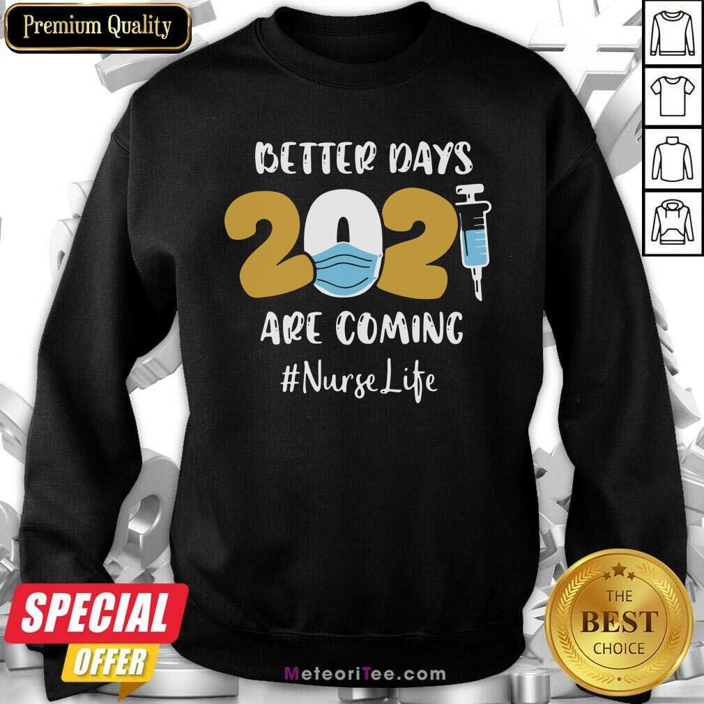 Nurse Better Days 2021 Are Coming Nurse Life Sweatshirt- Design By Meteoritee.com