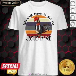 Why Y’all Trying To Test The Jesus In Me Chicken Shirt- Design By Meteoritee.com
