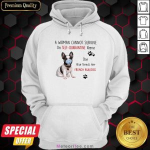 A Woman Cannot Survive On Self Quarantine Alone She Also Needs Her French Bulldog Hoodie - Design By Meteoritee.com