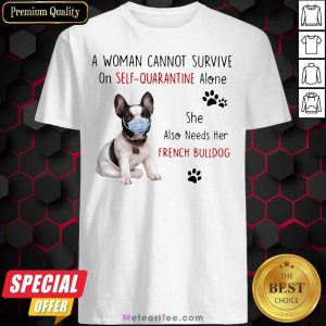 A Woman Cannot Survive On Self Quarantine Alone She Also Needs Her French Bulldog Shirt - Design By Meteoritee.com