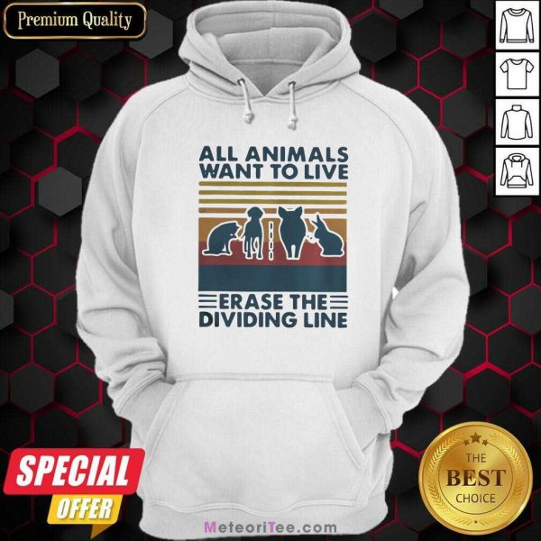 All Animals Want To Live Erase The Dividing Line Vintage Hoodie - Design By Meteoritee.com