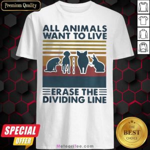All Animals Want To Live Erase The Dividing Line Vintage Shirt - Design By Meteoritee.com