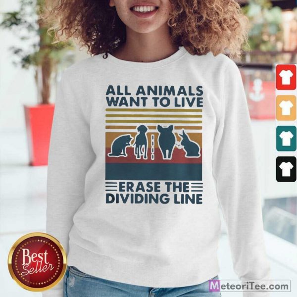 All Animals Want To Live Erase The Dividing Line Vintage Sweatshirt- Design By Meteoritee.com