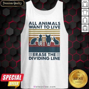 All Animals Want To Live Erase The Dividing Line Vintage Tank Top - Design By Meteoritee.com