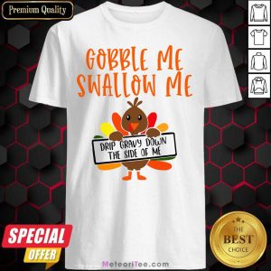 Gobbles Me Swallows Me Drip Gravy Down The Side Of Me Cute Turkey Thanksgiving Shirt - Design By Meteoritee.com