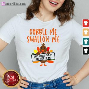 Gobbles Me Swallows Me Drip Gravy Down The Side Of Me Cute Turkey Thanksgiving V-neck - Design By Meteoritee.com