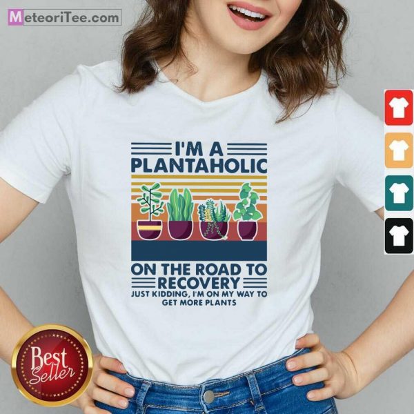 I’m A Plantaholic On The Road To Recovery Just Kidding I’m On My Way To Get More Plants V-neck - Design By Meteoritee.com