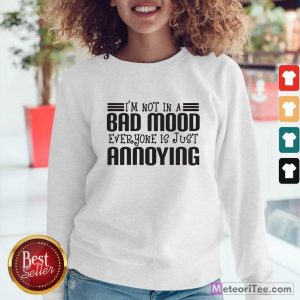I’m Not In A Bad Mood Everyone Is Just Annoying Sweatshirt - Design By Meteoritee.com