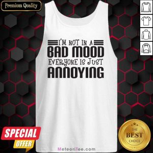 I’m Not In A Bad Mood Everyone Is Just Annoying Tank Top - Design By Meteoritee.com