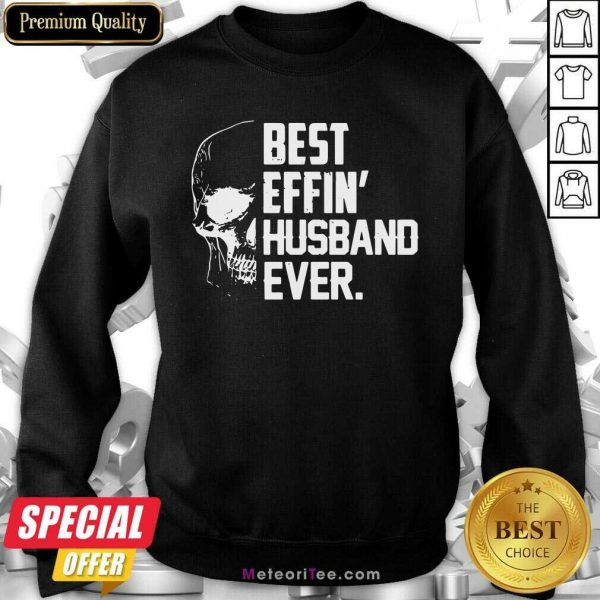 Skull Best Effin’ Husband Ever Sweatshirt - Design By Meteoritee.com