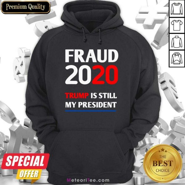 Trump Is Still My President Fraud 2020 Rigged Stop Steal Hoodie - Design By Meteoritee.com